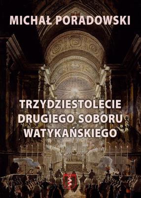 Trzydziestolecie Drugiego Soboru Watykańskiego. Autor: Michał Poradowski. SmakLiter.pl Okładka książki Trzydziestolecie Drugiego Soboru Watykańskiego