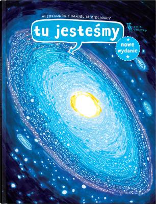 Tu jesteśmy. Kosmiczne wyprawy, wizje i eksperymenty. Autor: Mizielińska Aleksandra, Mizieliński Daniel. SmakLiter.pl Okładka książki Tu jesteśmy. Kosmiczne wyprawy, wizje i eksperymenty