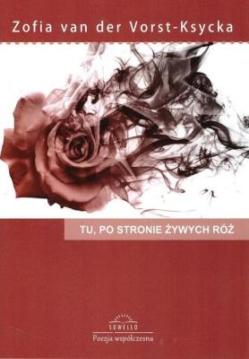 Tu, po stronie żywych róż. Autor: Vorst-Ksycka Zofia van der. SmakLiter.pl Okładka książki Tu, po stronie żywych róż