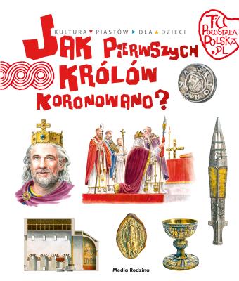 Okładka książki Tu powstała Polska. Jak pierwszego króla koronowano?