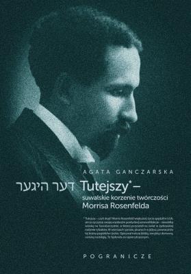 Tutejszy - suwalskie korzenie twórczości Morrisa Rosenfelda. Autor: Ganczarska Agata. SmakLiter.pl Okładka książki Tutejszy - suwalskie korzenie twórczości Morrisa Rosenfelda