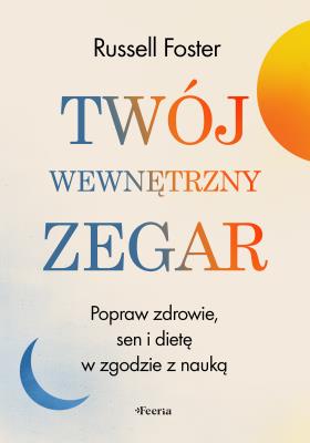 Twój wewnętrzny zegar. Popraw zdrowie, sen i dietę w zgodzie z nauką. Autor: Foster Russell. SmakLiter.pl Okładka książki Twój wewnętrzny zegar. Popraw zdrowie, sen i dietę w zgodzie z nauką