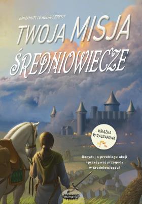Twoja misja Średniowiecze. Autor: Kecir-Lepetit Emmanuelle. SmakLiter.pl Okładka książki Twoja misja Średniowiecze