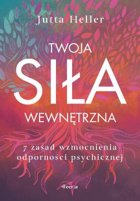Twoja siła wewnętrzna. 7 zasad wzmocnienia odporności psychicznej. Autor: Heller Jutta. SmakLiter.pl Okładka książki Twoja siła wewnętrzna. 7 zasad wzmocnienia odporności psychicznej