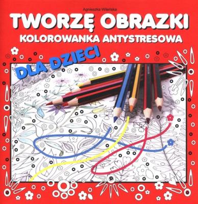 Okładka książki Tworzę obrazki. Kolorowanka antystresowa dla...