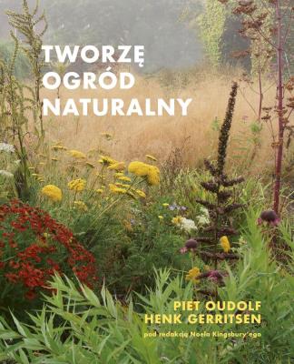 Tworzę ogród naturalny. Autor: Piet Oudolf, Henk Gerritsen. SmakLiter.pl Okładka książki Tworzę ogród naturalny