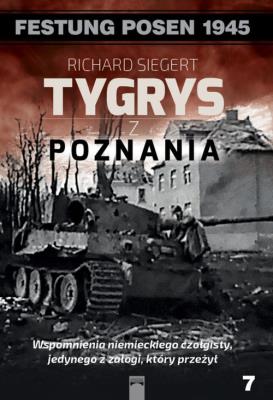 Tygrys z Poznania. Wspomnienia niemieckiego czołgisty, jedynego z załogi, który przeżył. Autor: Siegert Richard. SmakLiter.pl Okładka książki Tygrys z Poznania. Wspomnienia niemieckiego czołgisty, jedynego z załogi, który przeżył