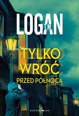 Tylko wróć przed północą. Autor: T.M. Logan. SmakLiter.pl Okładka książki Tylko wróć przed północą