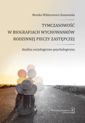 Tymczasowość w biografiach wychowanków rodzinnej pieczy zastępczej Analiza socjologiczno-psychologiczna. Autor: Wiktorowicz-Sosnowska Monika. SmakLiter.pl Okładka książki Tymczasowość w biografiach wychowanków rodzinnej pieczy zastępczej Analiza socjologiczno-psychologiczna