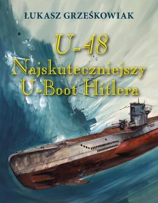 U-48.Najskuteczniejszy U-boot Hitlera BR. Autor: Grześkowiak Łukasz. SmakLiter.pl Okładka książki U-48.Najskuteczniejszy U-boot Hitlera BR