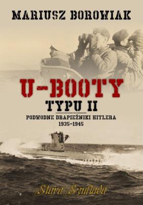 U-Booty typu II Podwodne drapieżniki Hitlera 1935-1945. Autor: Borowiak Mariusz. SmakLiter.pl Okładka książki U-Booty typu II Podwodne drapieżniki Hitlera 1935-1945