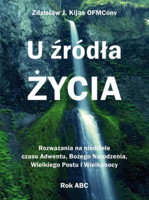 U źródła Życia. Autor: Zdzisław Józef Kijas OFMConv. SmakLiter.pl Okładka książki U źródła Życia