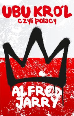 Ubu Król czyli Polacy. Autor: Jarry Alfred. SmakLiter.pl Okładka książki Ubu Król czyli Polacy