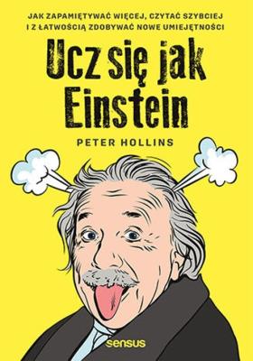 Ucz się jak Einstein. Jak zapamiętywać więcej, czytać szybciej i z łatwością zdobywać nowe umiejętności. Autor: Hollins  Peter. SmakLiter.pl Okładka książki Ucz się jak Einstein. Jak zapamiętywać więcej, czytać szybciej i z łatwością zdobywać nowe umiejętności