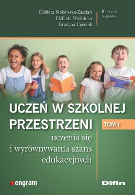 Uczeń w szkolnej przestrzeni uczenia się i wyrównywania szans edukacyjnych. Tom 1. Autor: Elżbieta Stokowska-Zagdan, Elżbieta Woźnicka, Cęcelek Grażyna redakcja naukowa. SmakLiter.pl Okładka książki Uczeń w szkolnej przestrzeni uczenia się i wyrównywania szans edukacyjnych. Tom 1