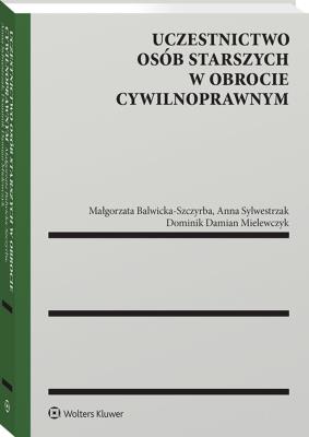 Uczestnictwo osób starszych w obrocie cywilnoprawnym. Autor: Sylwestrzak Anna, Balwicka-Szczyrba Małgorzata, Dominik Mielewczyk. SmakLiter.pl Okładka książki Uczestnictwo osób starszych w obrocie cywilnoprawnym