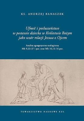 Okładka książki Ufność i posłuszeństwo w postawie dziecka w Królestwie Bożym jako wzór relacji Jezusa z Ojcem