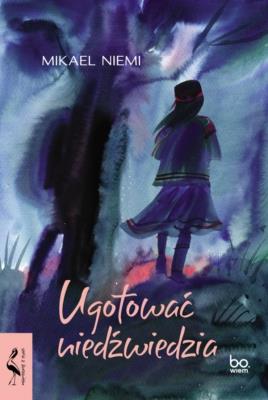 Ugotować niedźwiedzia mk.. Autor: Niemi Mikael. SmakLiter.pl Okładka książki Ugotować niedźwiedzia mk.