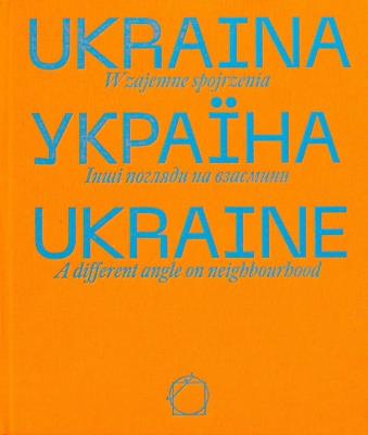 Ukraina. Wzajemne spojrzenia. Autor:   Praca zbiorowa. SmakLiter.pl Okładka książki Ukraina. Wzajemne spojrzenia