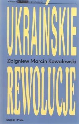 Ukraińskie rewolucje. Autor: Zbigniew Marcin Kowalewski. SmakLiter.pl Okładka książki Ukraińskie rewolucje