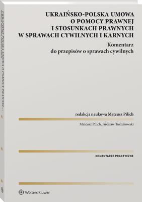 Umowa polsko-ukraińska o pomocy prawnej i stosunkach prawnych w sprawach cywilnych i karnych. Komentarz do przepisów o sprawach cywilnych [PRZEDSPRZED. Autor: Pilich Mateusz, Turłukowski Jarosław. SmakLiter.pl Okładka książki Umowa polsko-ukraińska o pomocy prawnej i stosunkach prawnych w sprawach cywilnych i karnych. Komentarz do przepisów o sprawach cywilnych [PRZEDSPRZED
