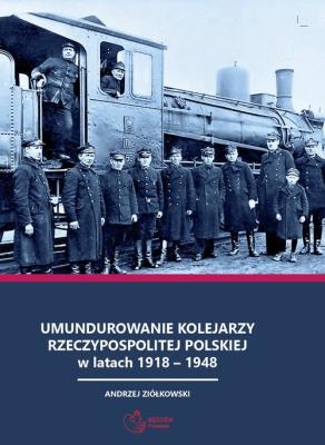 Okładka książki Umundurowanie kolejarzy Rzeczypospolitej Polskiej w latach 1918 - 1948