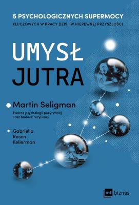 Umysł jutra 5 psychologicznych supermocy kluczowych w pracy – dziś i w niepewnej przyszłości. Autor: Rosen Kellerman Gabriella, Seligman Martin. SmakLiter.pl Okładka książki Umysł jutra 5 psychologicznych supermocy kluczowych w pracy – dziś i w niepewnej przyszłości