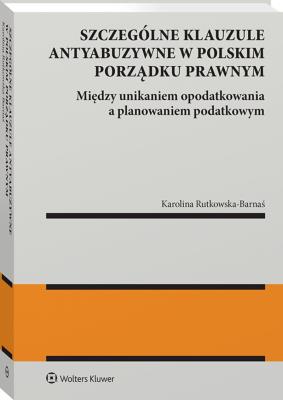 Okładka książki Unikanie opodatkowania czy planowanie podatkowe. Szczególne klauzule antyabuzywne w polskim porządku prawnym