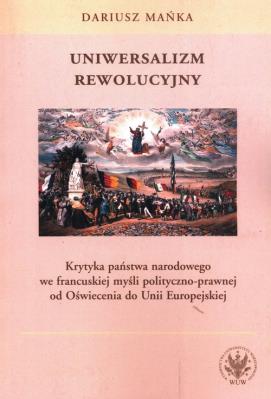 Okładka książki Uniwersalizm rewolucyjny. Krytyka państwa narodowego we francuskiej myśli polityczno-prawnej od Oświ