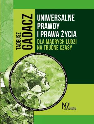 Uniwersalne prawdy i prawa życia. Autor: Tadeusz Gadacz. SmakLiter.pl Okładka książki Uniwersalne prawdy i prawa życia