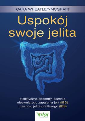 Okładka książki Uspokój swoje jelita. Holistyczne sposoby leczenia nieswoistego zapalenia jelit (IBD) i zespołu jelita drażliwego (IBS)