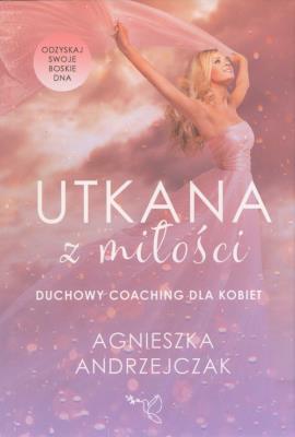 Utkana z miłości Coaching dla kobiet. Autor: Andrzejczak Agnieszka. SmakLiter.pl Okładka książki Utkana z miłości Coaching dla kobiet