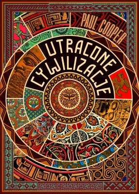 Utracone cywilizacje. Jak rozkwitały i upadały imperia. Autor: Cooper Paul. SmakLiter.pl Okładka książki Utracone cywilizacje. Jak rozkwitały i upadały imperia