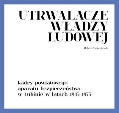 Utrwalacze władzy ludowej. Autor: Robert Klementowski. SmakLiter.pl Okładka książki Utrwalacze władzy ludowej