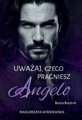 Uważaj, czego pragniesz. Angelo. Autor: Wiśniewska Małgorzata. SmakLiter.pl Okładka książki Uważaj, czego pragniesz. Angelo
