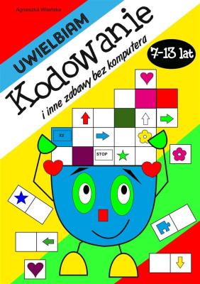 Uwielbiam kodowanie i inne zabawy bez komputera. Autor: Wileńska Agnieszka. SmakLiter.pl Okładka książki Uwielbiam kodowanie i inne zabawy bez komputera