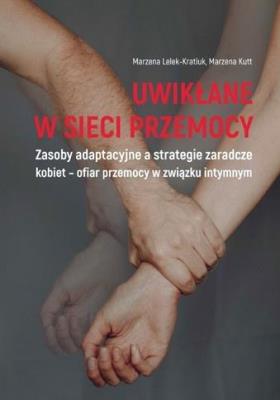 Uwikłane w sieci przemocy. Zasoby adaptacyjne.... Autor: Marzena Lelek-Kratiuk, Marzena Kutt. SmakLiter.pl Okładka książki Uwikłane w sieci przemocy. Zasoby adaptacyjne...