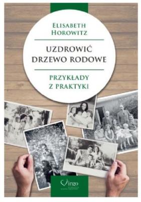 Uzdrowić drzewo rodowe. Autor: Elisabeth Horowitz. SmakLiter.pl Okładka książki Uzdrowić drzewo rodowe
