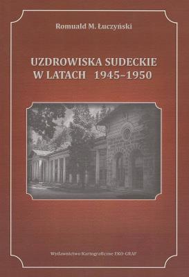 Uzdrowiska Sudeckie w latach 1945-1950. Autor: Łuczyński Romuald M.. SmakLiter.pl Okładka książki Uzdrowiska Sudeckie w latach 1945-1950