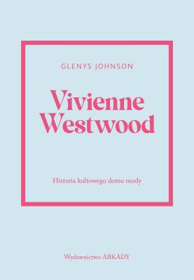 Vivienne Westwood. Historia kultowego domu mody. Autor: Johnson Glenys. SmakLiter.pl Okładka książki Vivienne Westwood. Historia kultowego domu mody