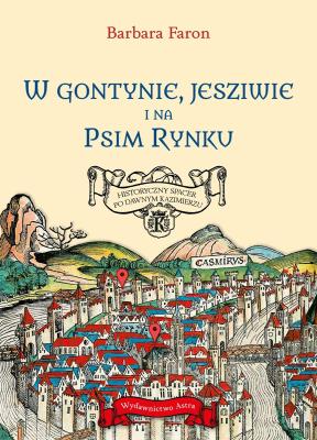 Okładka książki W Gontynie, Jesziwie i na Psim Rynku. Historyczny spacer po dawnym Kazimierzu