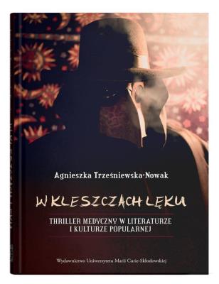 W kleszczach lęku. Thriller medyczny w literaturze i kulturze popularnej. Autor: Agnieszka Trześniewska-Nowak. SmakLiter.pl Okładka książki W kleszczach lęku. Thriller medyczny w literaturze i kulturze popularnej