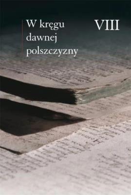 W kręgu dawnej polszczyzny VIII. Autor: Horyń Ewa, Olma Marceli, Zmuda Ewa. SmakLiter.pl Okładka książki W kręgu dawnej polszczyzny VIII