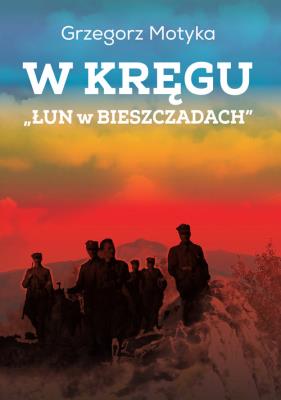 Okładka książki W kręgu „Łun w Bieszczadach”. Szkice z najnowszej historii polskich Bieszczad wyd. 3