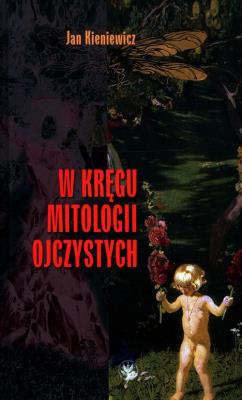 W kręgu mitologii ojczystych. Autor: Kieniewicz Jan. SmakLiter.pl Okładka książki W kręgu mitologii ojczystych