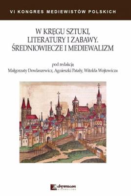 W kręgu sztuki literatury i zabawy Średniowiecze i mediewalizm. Wydawca: Chronicon. SmakLiter.pl Opakowanie W kręgu sztuki literatury i zabawy Średniowiecze i mediewalizm