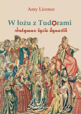 W łożu z Tudorami. Intymne życie dynastii wyd. 2023. Autor: Licence Amy. SmakLiter.pl Okładka książki W łożu z Tudorami. Intymne życie dynastii wyd. 2023