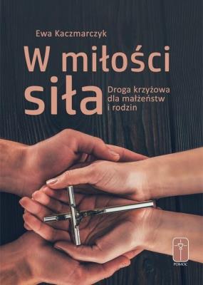 W miłości siła. Droga krzyżowa dla małżeństw.... Autor: Grabowska-Kaczmarczyk Ewa. SmakLiter.pl Okładka książki W miłości siła. Droga krzyżowa dla małżeństw...