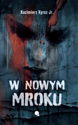 W nowym mroku. Autor: Kazimierz Kyrcz Jr.. SmakLiter.pl Okładka książki W nowym mroku