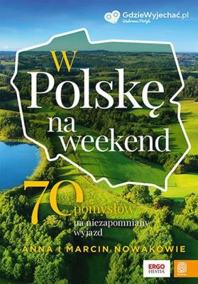 W Polskę na weekend. 70 pomysłów na niezapomniany wyjazd. Autor: Nowak Anna, Nowak Marcin. SmakLiter.pl Okładka książki W Polskę na weekend. 70 pomysłów na niezapomniany wyjazd